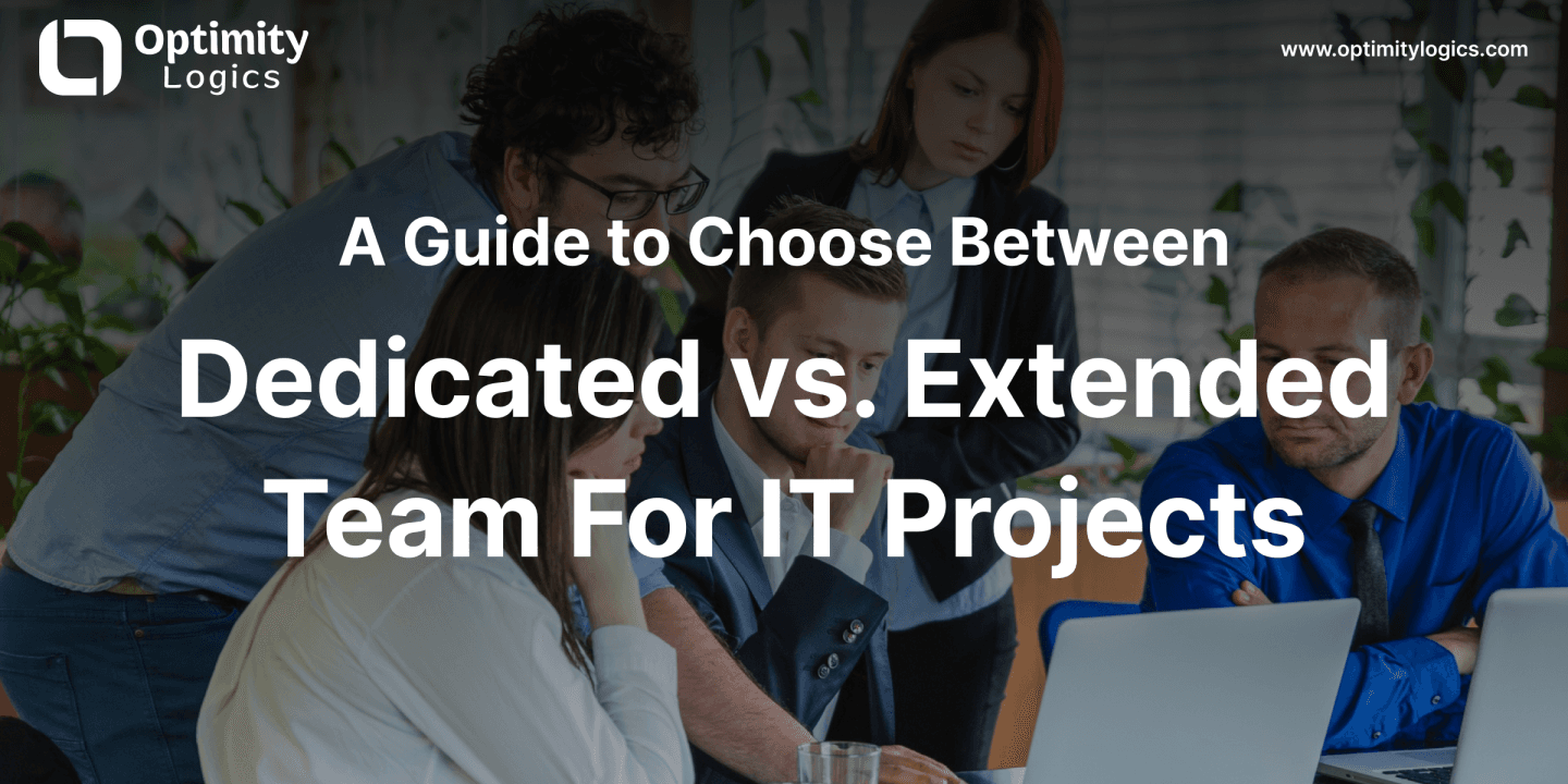 A Guide to Choose Between Dedicated vs. Extended Team For IT Projects