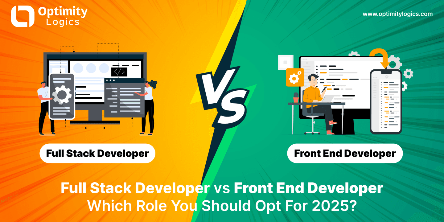 Full Stack Developer vs Front End Developer: Which Role You Should Opt For 2025?