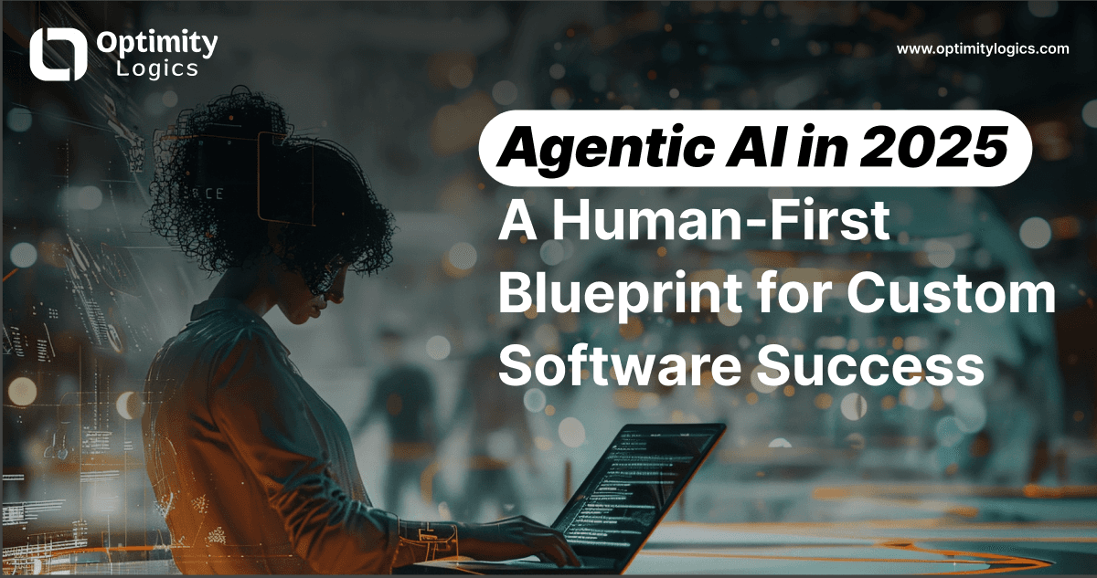 Agentic AI in 2025: A Human-First Blueprint for Custom Software Success
